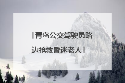 青岛公交驾驶员路边抢救昏迷老人