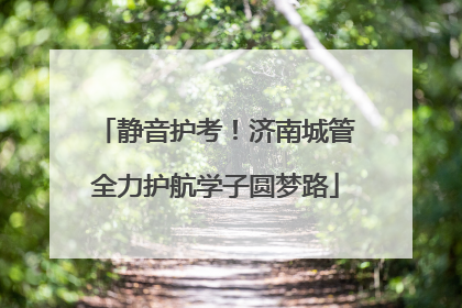 静音护考！济南城管全力护航学子圆梦路