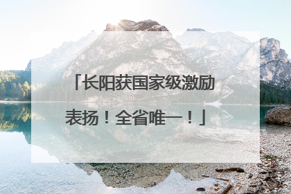 长阳获国家级激励表扬！全省唯一！