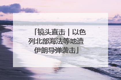 镜头直击｜以色列北部海法等地遭伊朗导弹袭击