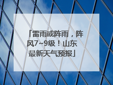 雷雨或阵雨，阵风7~9级！山东最新天气预报