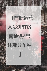 首批运营人员进驻济南地铁4号线部分车站