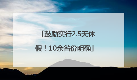 鼓励实行2.5天休假！10余省份明确