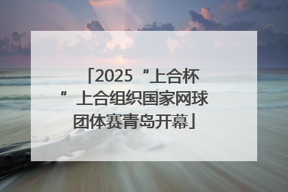 2025“上合杯”上合组织国家网球团体赛青岛开幕