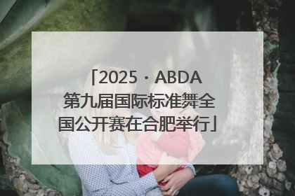 2025・ABDA 第九届国际标准舞全国公开赛在合肥举行