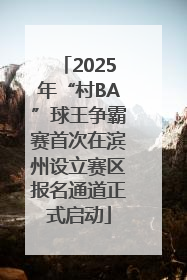 2025年“村BA”球王争霸赛首次在滨州设立赛区报名通道正式启动