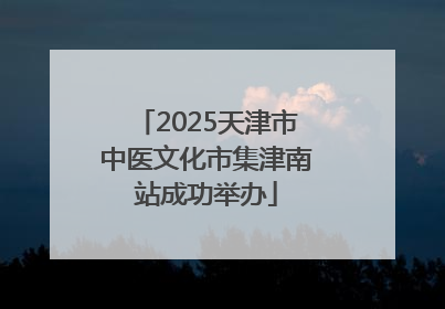 2025天津市中医文化市集津南站成功举办