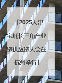 2025天津宝坻长三角产业链供应链大会在杭州举行