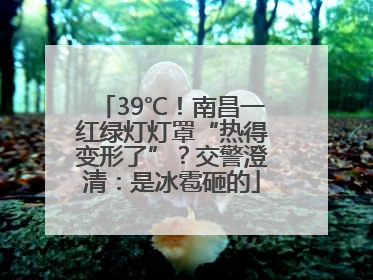 39℃！南昌一红绿灯灯罩“热得变形了”？交警澄清：是冰雹砸的