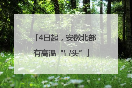 4日起，安徽北部有高温“冒头”
