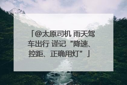 @太原司机 雨天驾车出行 谨记“降速、控距、正确用灯”