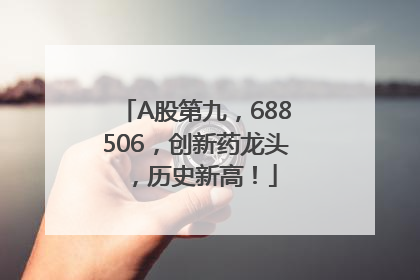A股第九，688506，创新药龙头，历史新高！